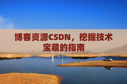 博客资源CSDN，挖掘技术宝藏的指南
