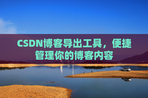 CSDN博客导出工具，便捷管理你的博客内容